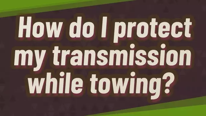 How Do I Protect My Transmission While Towing?